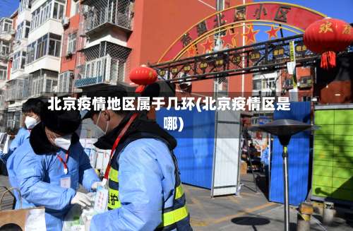 北京疫情地区属于几环(北京疫情区是哪)-第1张图片