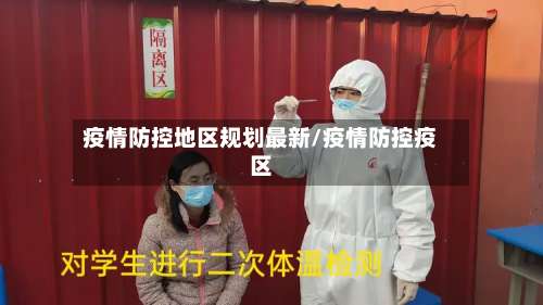 疫情防控地区规划最新/疫情防控疫区-第1张图片