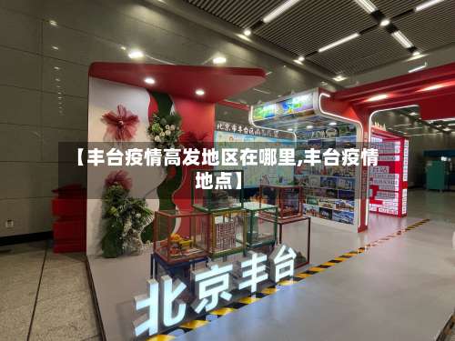【丰台疫情高发地区在哪里,丰台疫情地点】-第3张图片