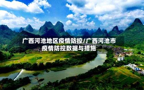 广西河池地区疫情防控/广西河池市疫情防控数据与措施-第1张图片