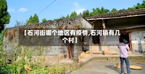 【石河街哪个地区有疫情,石河镇有几个村】-第3张图片
