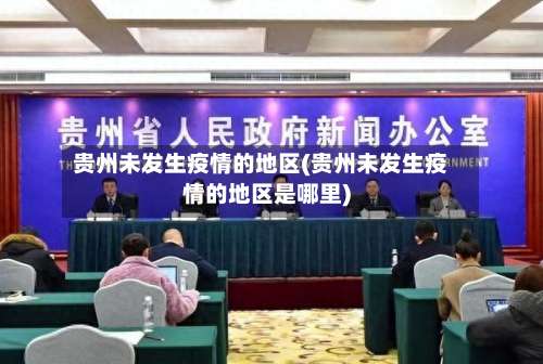 贵州未发生疫情的地区(贵州未发生疫情的地区是哪里)-第2张图片