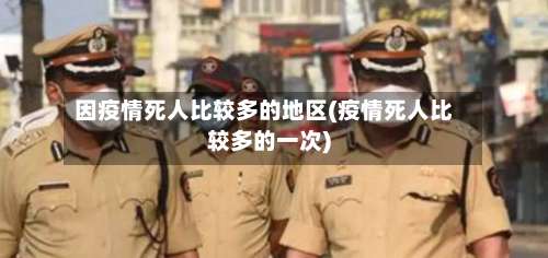 因疫情死人比较多的地区(疫情死人比较多的一次)-第1张图片