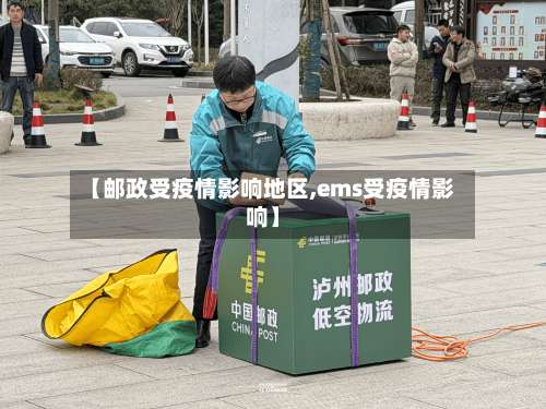 【邮政受疫情影响地区,ems受疫情影响】-第1张图片