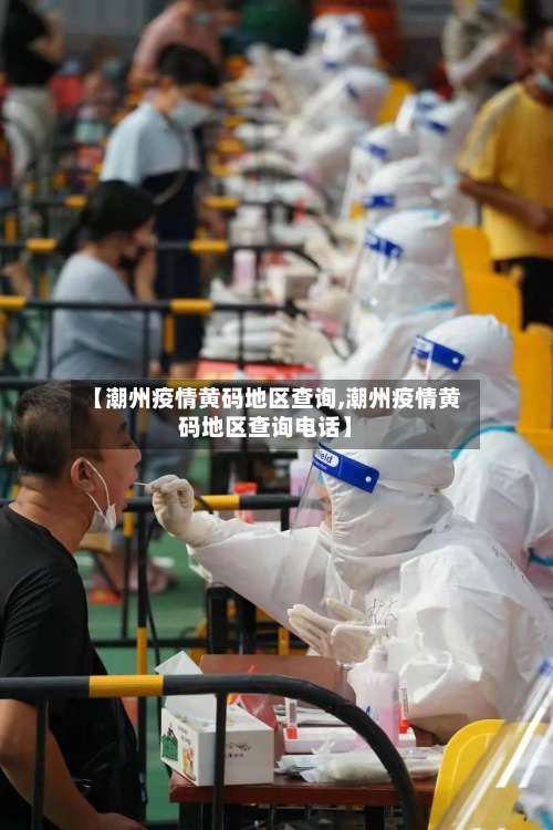 【潮州疫情黄码地区查询,潮州疫情黄码地区查询电话】-第1张图片