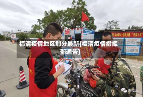 福清疫情地区划分最新(福清疫情指挥部通告)-第3张图片