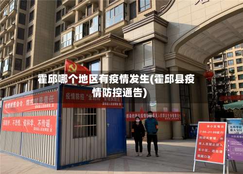 霍邱哪个地区有疫情发生(霍邱县疫情防控通告)-第2张图片