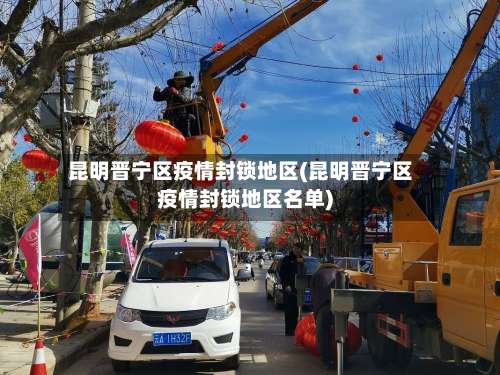 昆明晋宁区疫情封锁地区(昆明晋宁区疫情封锁地区名单)-第2张图片