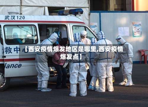 【西安疫情爆发地区是哪里,西安疫情爆发点】-第1张图片