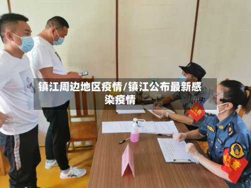 镇江周边地区疫情/镇江公布最新感染疫情-第1张图片