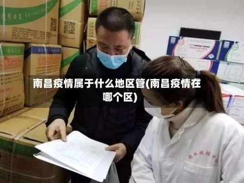 南昌疫情属于什么地区管(南昌疫情在哪个区)-第1张图片