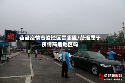 荷泽疫情高峰地区是哪里/菏泽属于疫情高危地区吗-第1张图片