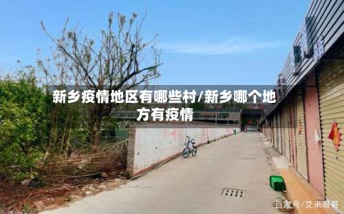 新乡疫情地区有哪些村/新乡哪个地方有疫情-第1张图片