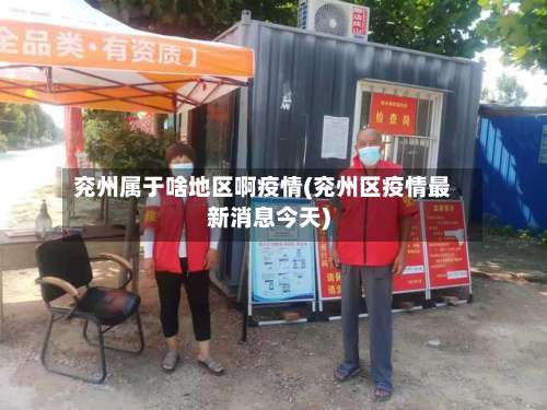 兖州属于啥地区啊疫情(兖州区疫情最新消息今天)-第3张图片