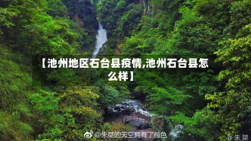 【池州地区石台县疫情,池州石台县怎么样】-第2张图片