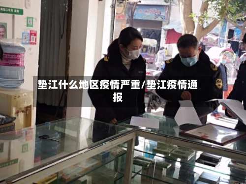 垫江什么地区疫情严重/垫江疫情通报-第1张图片