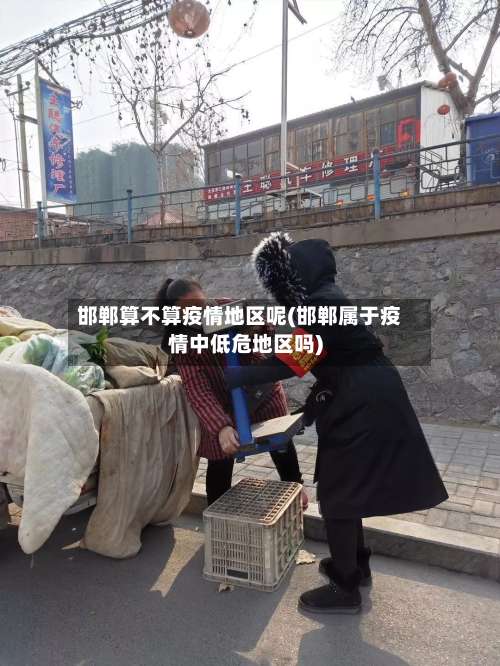 邯郸算不算疫情地区呢(邯郸属于疫情中低危地区吗)-第2张图片