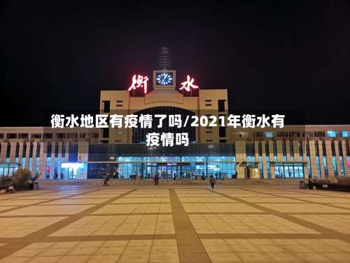 衡水地区有疫情了吗/2021年衡水有疫情吗-第2张图片