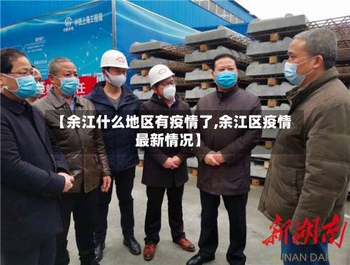 【余江什么地区有疫情了,余江区疫情最新情况】-第2张图片