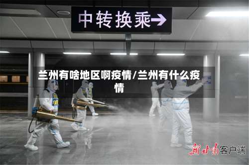 兰州有啥地区啊疫情/兰州有什么疫情-第1张图片