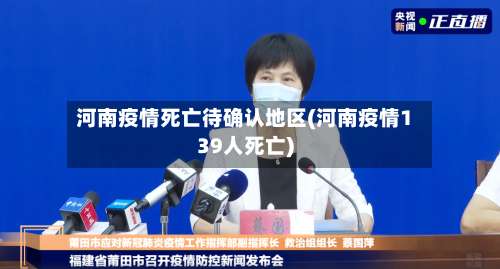 河南疫情死亡待确认地区(河南疫情139人死亡)-第1张图片