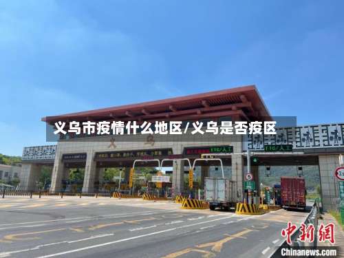 义乌市疫情什么地区/义乌是否疫区-第3张图片