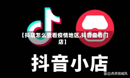 【抖店怎么查看疫情地区,抖音查看门店】-第2张图片