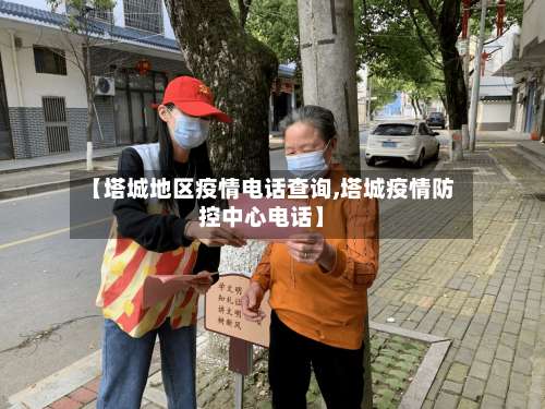 【塔城地区疫情电话查询,塔城疫情防控中心电话】-第1张图片