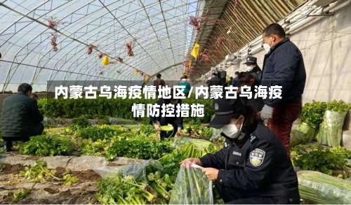 内蒙古乌海疫情地区/内蒙古乌海疫情防控措施-第2张图片