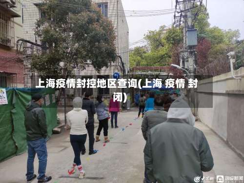 上海疫情封控地区查询(上海 疫情 封闭)-第1张图片