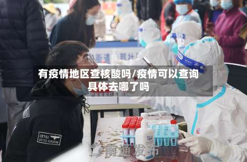 有疫情地区查核酸吗/疫情可以查询具体去哪了吗-第1张图片