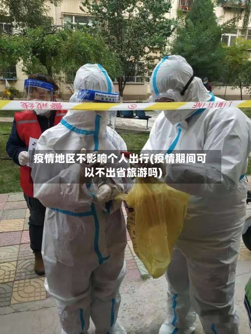 疫情地区不影响个人出行(疫情期间可以不出省旅游吗)-第1张图片
