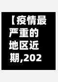 【疫情最严重的地区近期,2021疫情最严重的有几个地方 城市】-第1张图片