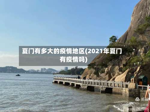 夏门有多大的疫情地区(2021年夏门有疫情吗)-第1张图片