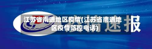 江苏省南通地区疫情(江苏省南通地区疫情防控电话)-第1张图片
