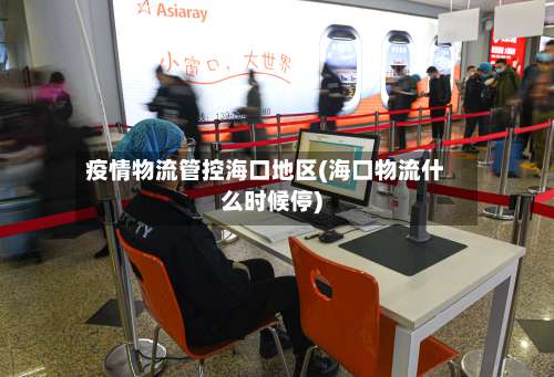 疫情物流管控海口地区(海口物流什么时候停)-第1张图片