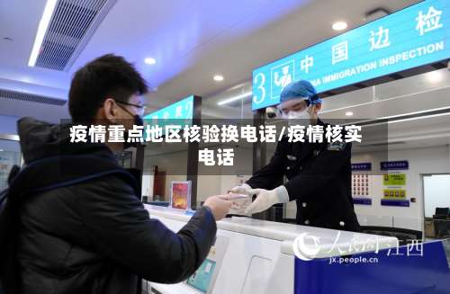 疫情重点地区核验换电话/疫情核实电话-第1张图片