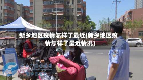 新乡地区疫情怎样了最近(新乡地区疫情怎样了最近情况)-第2张图片