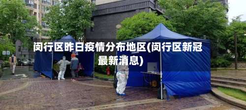 闵行区昨日疫情分布地区(闵行区新冠最新消息)-第1张图片