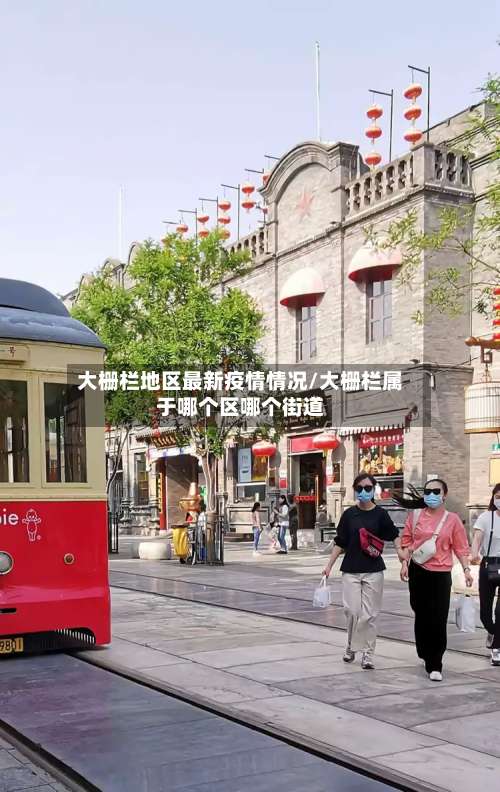 大栅栏地区最新疫情情况/大栅栏属于哪个区哪个街道-第2张图片