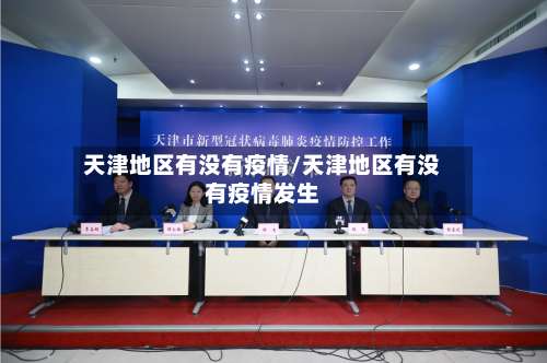 天津地区有没有疫情/天津地区有没有疫情发生-第1张图片