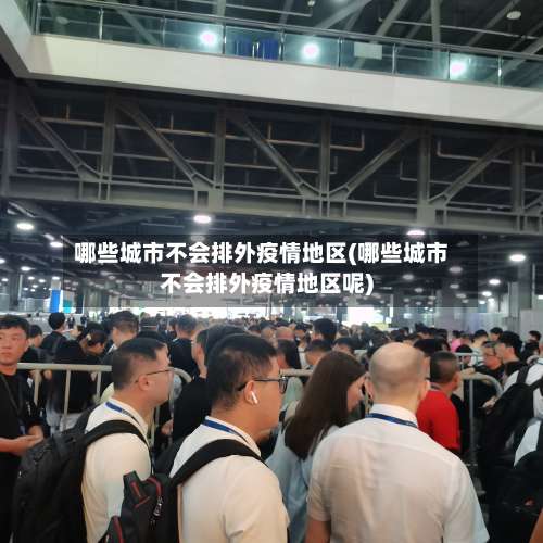哪些城市不会排外疫情地区(哪些城市不会排外疫情地区呢)-第2张图片