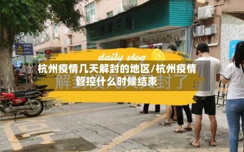杭州疫情几天解封的地区/杭州疫情管控什么时候结束-第1张图片