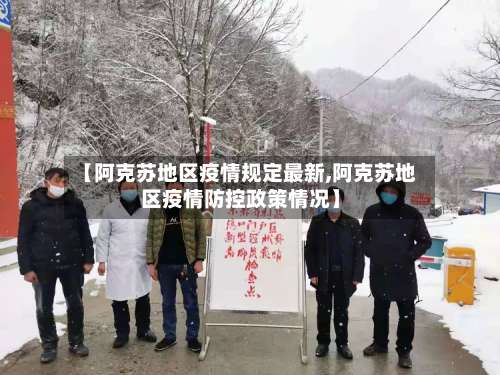 【阿克苏地区疫情规定最新,阿克苏地区疫情防控政策情况】-第2张图片