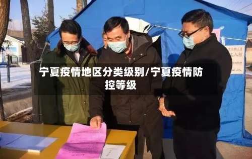 宁夏疫情地区分类级别/宁夏疫情防控等级-第1张图片