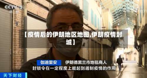 【疫情后的伊朗地区地图,伊朗疫情封城】-第1张图片