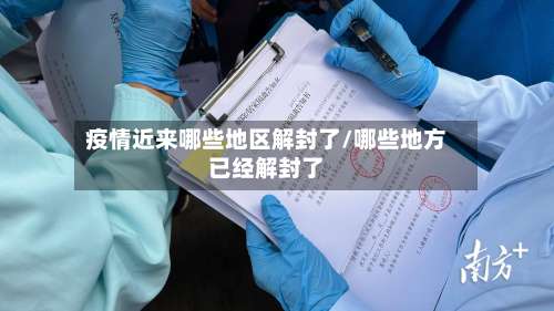 疫情近来哪些地区解封了/哪些地方已经解封了-第1张图片