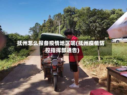 抚州怎么报备疫情地区呢(抚州疫情防控指挥部通告)-第1张图片