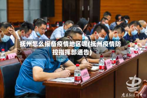 抚州怎么报备疫情地区呢(抚州疫情防控指挥部通告)-第3张图片